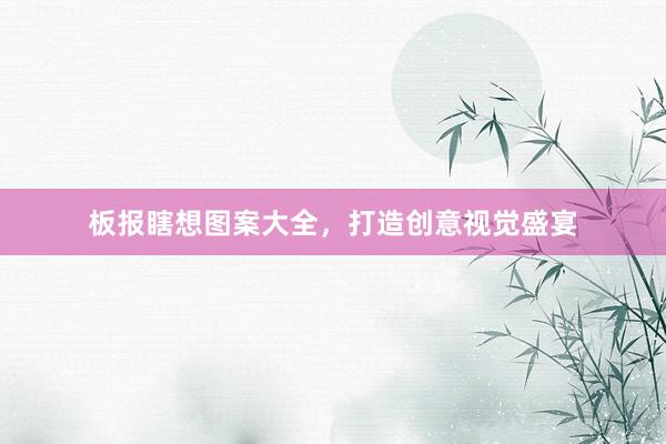 板报瞎想图案大全，打造创意视觉盛宴